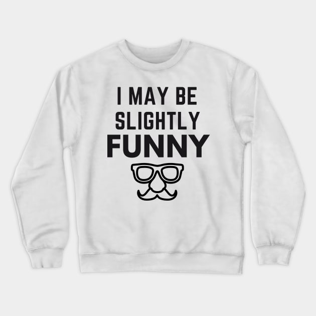 I May Be Slightly Funny Crewneck Sweatshirt by Conundrum Cracker